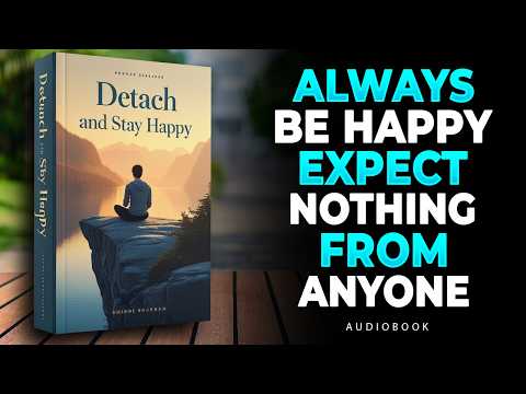 Detach and Stay Happy — Always Be Happy, Expect Nothing from Anyone | Audiobook