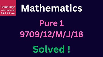 Cambridge A Level Pure 1 Math 9709/12/M/J/18 Paper Solved!