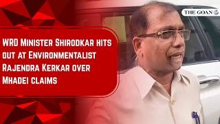 WRD Minister Shirodkar hits out at Environmentalist Rajendra Kerkar over Mhadei claims