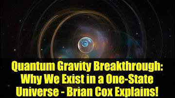 Quantum Gravity Breakthrough: Why We Exist in a One-State Universe - Brian Cox Explains!