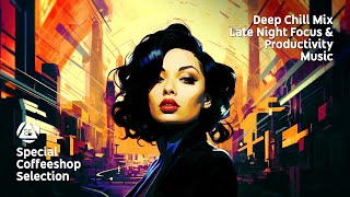 Deep Chill Mix • Late Night Focus & Productivity Music - Special Coffeeshop Selection [Seven Beats]