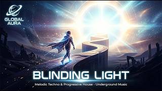 BLINDING LIGHT  Melodic Techno  Progressive House  GLOBAL AURA  New Deep Melodic Underground Mix