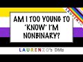 Am I too young to 'know' I'm Nonbinary?