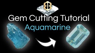 Gem Cutting Tutorial: Cutting Aquamarine in a Rectangular Design