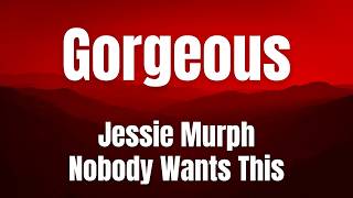 Gorgeous || Jessie Murph || Nobody Wants This || lyrics
