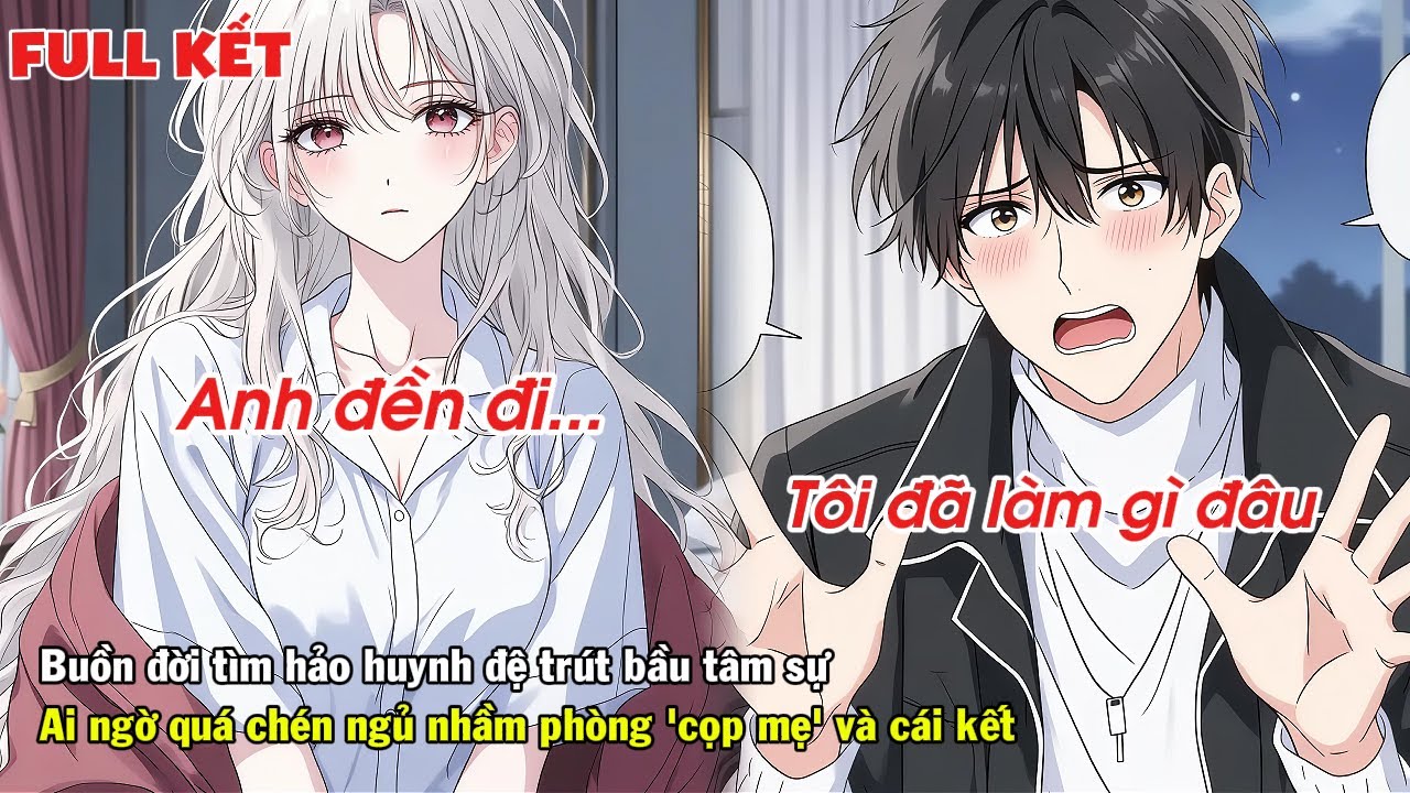 FULL | SẦU ĐỜI TÌM HẢO HUYNH ĐỆ TRÚT BẦU TÂM SỰ AI NGỜ QUÁ CHÉN NGỦ NHẦM PHÒNG 