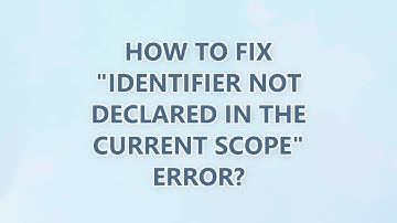 How to fix "Identifier not declared in the current scope" error?