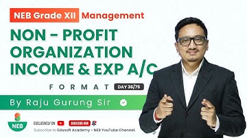 Day 36/75 NEB Accounts XI | Non - Profit Organization Income & EXP A/C by Raju Sir | @EdusoftAcademy