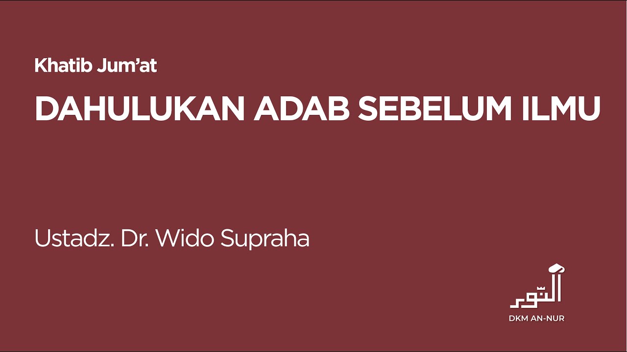 Khutbah Jum'at - Dahulukan Adab Sebelum Ilmu - Ustadz. Dr. Wido Supraha.