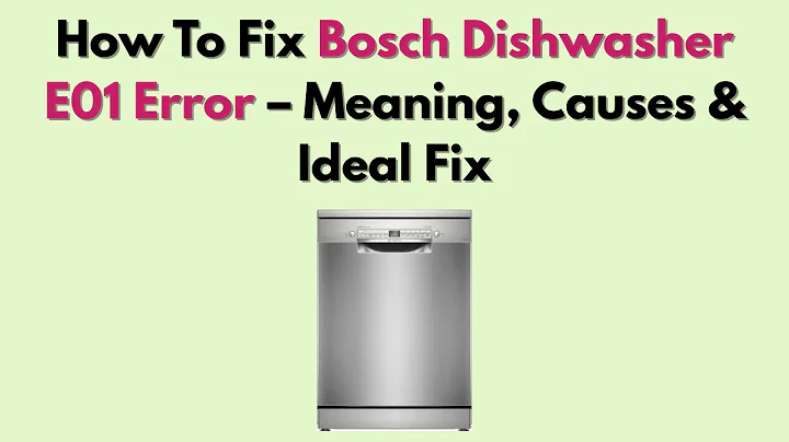 How To Fix Bosch Dishwasher E01 Error – Meaning, Causes & Ideal Fix