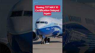 Boeing 737 MAX 10 Certification Delayed. #shorts
