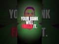 YOUR BANK WILL FREEZE IT.