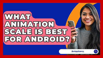 What Animation Scale Is Best For Android? - Be App Savvy