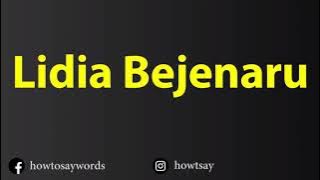 How To Pronounce Lidia Bejenaru