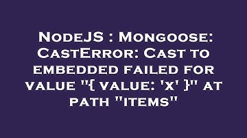 NodeJS : Mongoose: CastError: Cast to embedded failed for value "{ value: 