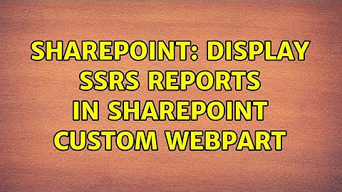Sharepoint: Display SSRS reports in SharePoint custom webpart (2 Solutions!!)