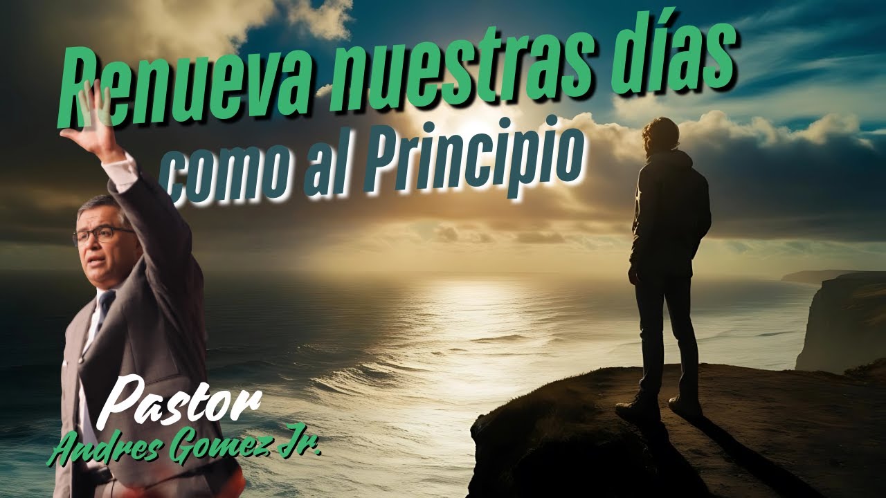 Renueva nuestras días como al Principio - Pastor Andres Gomez Jr.(Predicación Bautista, Fundamental)