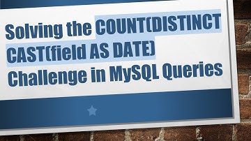 Solving the COUNT(DISTINCT CAST(field AS DATE) Challenge in MySQL Queries