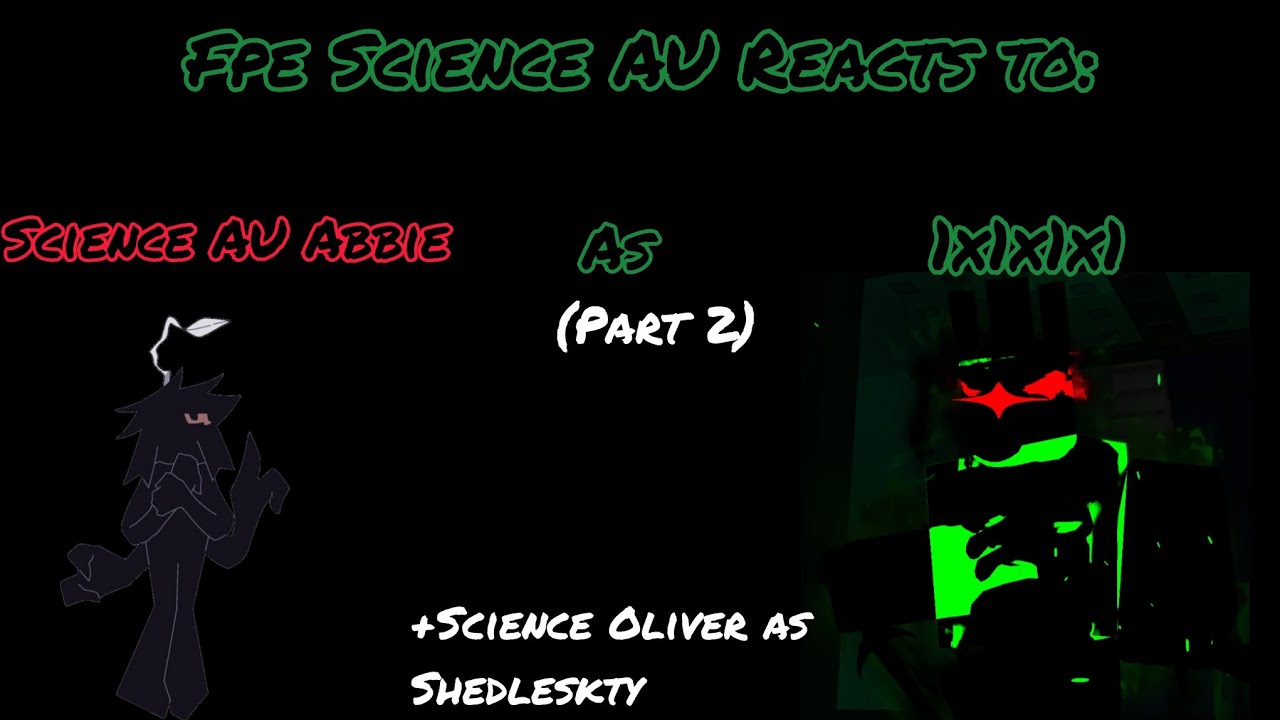 Fpe Science AU Reacts to Science AU Abbie as 1x1x1x1(Part 2)