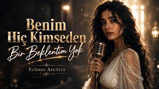 Benim Hiç Kimseden Bir Beklentim Yok | Duygusal Türkçe Şarkı | Echoes Archive
