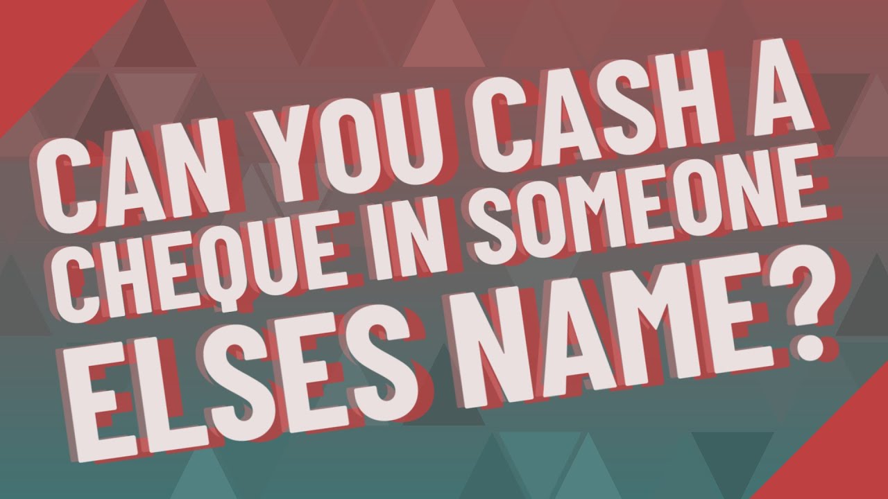 Can You Cash A Cheque In Someone Elses Name YouTube can-you-cash-a-cheque-in-someone-elses-name-youtube