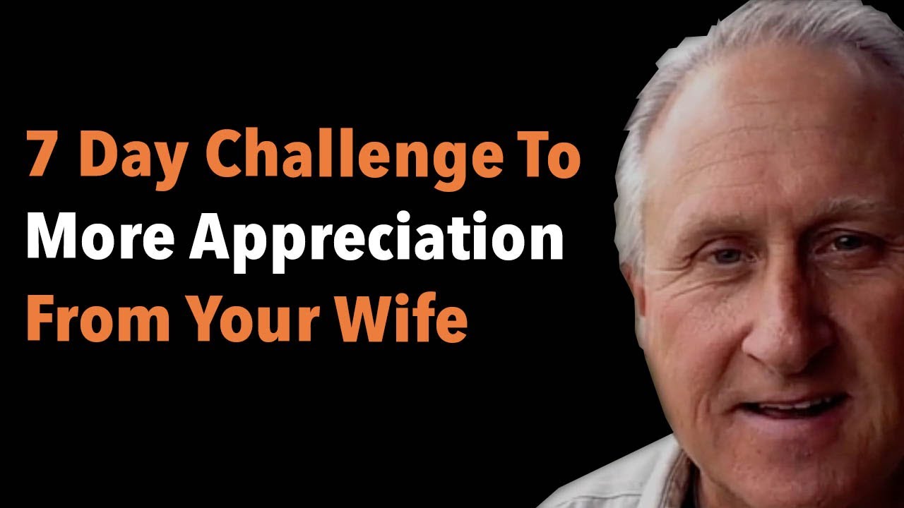 7 Day Challenge To More Appreciation From Your Wife