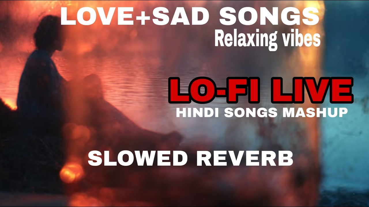 Love & Sad Lo-Fi Live ❤️‍🩹 Hindi Songs Mashup | Slowed Reverb Relaxing Vibes