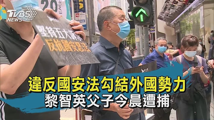 违反国安法勾结外国势力 黎智英父子今晨遭捕 - 天天要闻