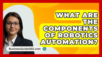 What Are The Components Of Robotics Automation? - BusinessGuide360.com
