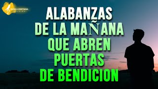 ALABANZAS DE LA MAÑANA PARA BENDECIR EL DIA  ALABANZAS QUE ABREN PUERTAS DE BENDICION A TU CASA