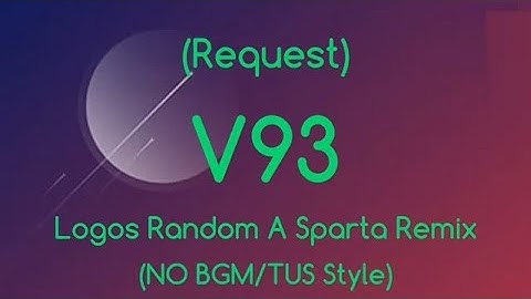 (Request)Logos Random A Sparta Remix V93(NO BGM/TCF,TUS Style)Ft.Oltursa Films
