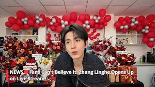 Fans Can't Believe It! Zhang Linghe Opens Up on Live Stream!