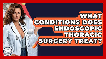 What Conditions Does Endoscopic Thoracic Surgery Treat? - The Operating Table