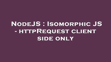 NodeJS : Isomorphic JS - httpRequest client side only