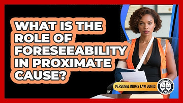 What Is The Role Of Foreseeability In Proximate Cause? - Personal Injury Law Gurus