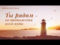 Христианское поклонение — Ты рядом на протяжении всего пути (Слава Богу за благодать)