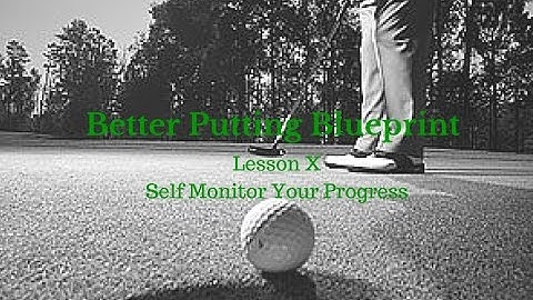 Golf Lessons - Better Putting Blueprint Lesson 10 - Monitor Your Putting Progress