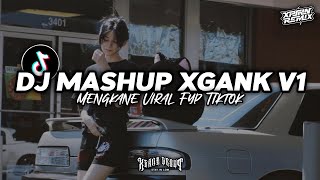 DJ MASHUP XGANK V1 VIRAL FYP TIKTOK BY XPINN RMX