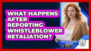 What Happens After Reporting Whistleblower Retaliation?