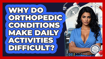 Why Do Orthopedic Conditions Make Daily Activities Difficult? - The Operating Table