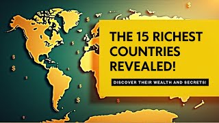Why These Countries are So Rich (Top 15 Wealthiest Nations)