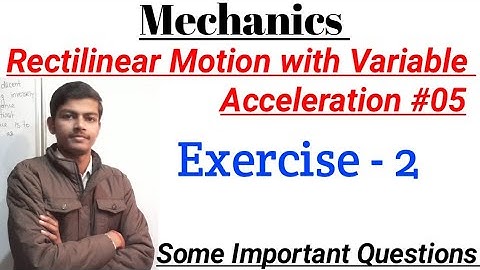 Mechanics #05. Rectilinear Motion with Variable Acceleration.