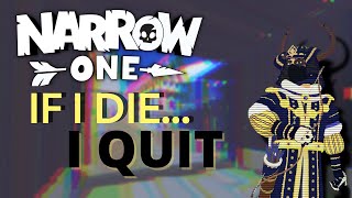 Narrow One: If I die I quit!