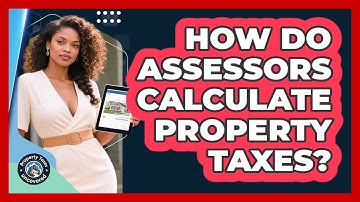 How Do Assessors Calculate Property Taxes?