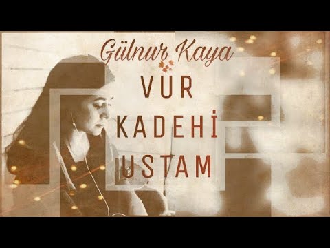 Vur Kadehi Ustam • Gülnur Kaya