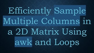 Efficiently Sample Multiple Columns in a 2D Matrix Using awk and Loops