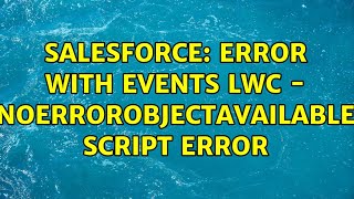 Salesforce: Error with Events lwc - [NoErrorObjectAvailable] Script error (2 Solutions!!)