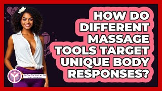 How Do Different Massage Tools Target Unique Body Responses? - Women's Health and Harmony