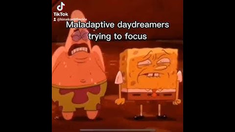 maladaptive daydreaming be like