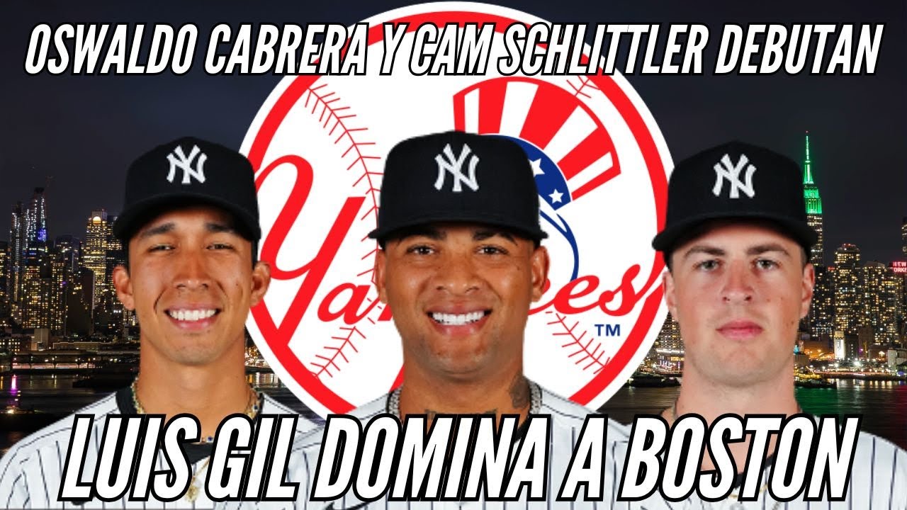 LUIS GIL humilla a BOSTON - OSWALDO CABRERA y CAM SCHLITTLER tienen fecha de inicio con YANKEES